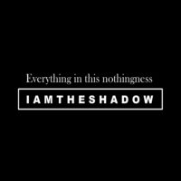 IAMTHESHADOW - Everything in this nothingness