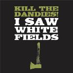 Kill The Dandies ! - I Saw White Fields
