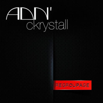 ADN' Ckrystall - Regroupage