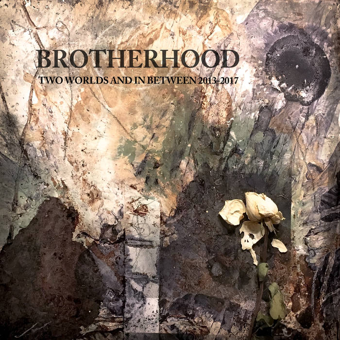 Brotherhood - Two Worlds And In Between 2013​-​2017
