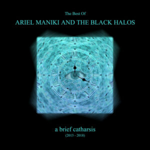 Ariel Maniki and the Black Halos - A Brief Catharsis (Best of 2013​-​2018)