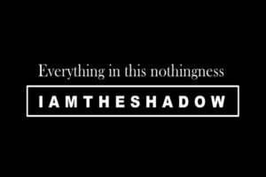 IAMTHESHADOW - Everything in this nothingness