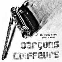 Garçons Coiffeurs - The Early Years 2005-2010