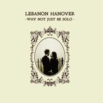 Lebanon Hanover - Why Not Just Be Solo