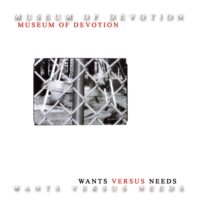 Museum Of Devotion - Wants Versus Needs