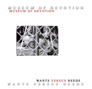 Museum Of Devotion - Wants Versus Needs