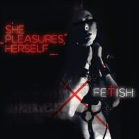 SHE PLEASURES HERSELF - FETISH
