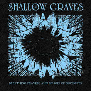 The Shallow Graves - Breathing Prayers And Echoes Of Goodbyes