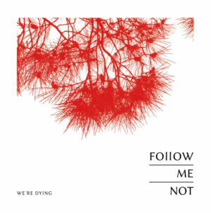 Follow Me Not - We're Dying