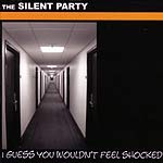 The Silent Party - I Guess You Wouldn't Feel Shocked