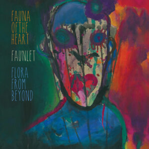 Faunlet "Fauna Of The Heart, Flora From Beyond"