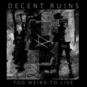 Decent Ruins "Too Weird To Live"