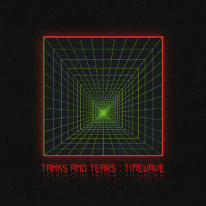 Tanks And Tears "Timewave"